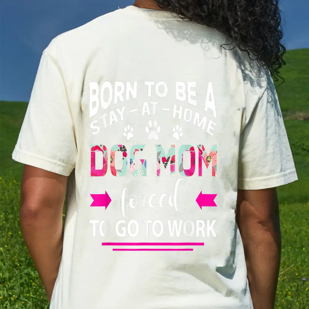 Born To Be A Stay At Home Dog Mom Forced To Go To Work T-Shirt - Cream