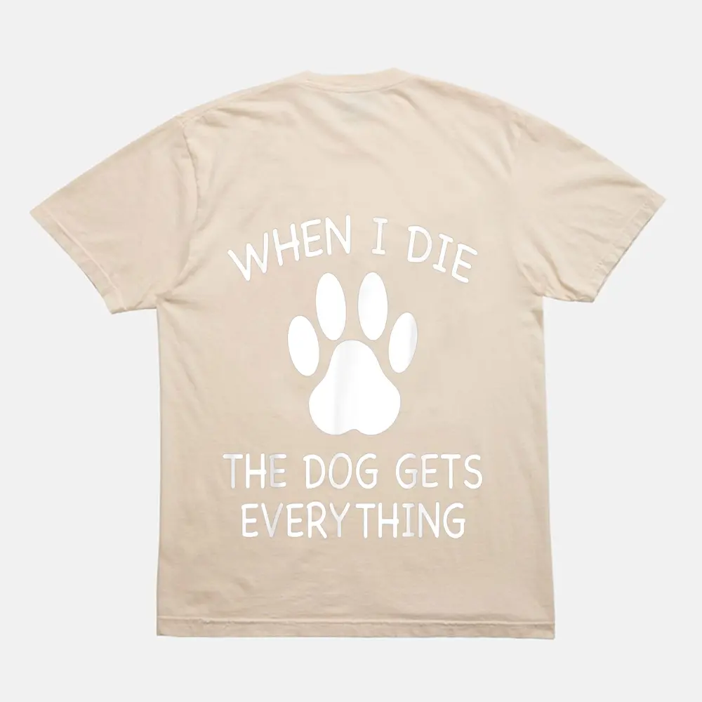 When I Die The Dog Gets Everything T-Shirt - Cream When I Die The Dog Gets Everything T-Shirt - Cream